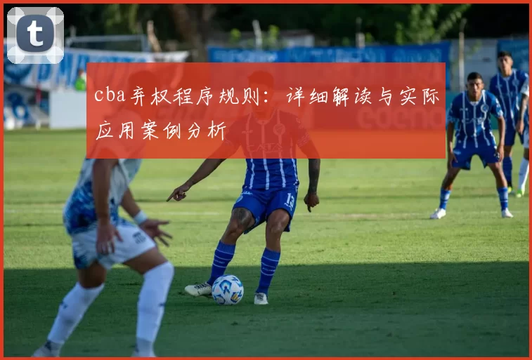 cba弃权程序规则：详细解读与实际应用案例分析